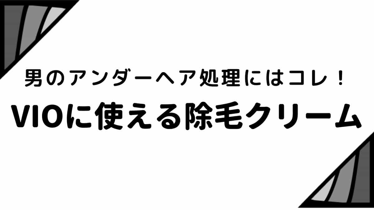 厳選 Vioに使用できるメンズ除毛クリーム3選 ピソリーノ メンズ脱毛