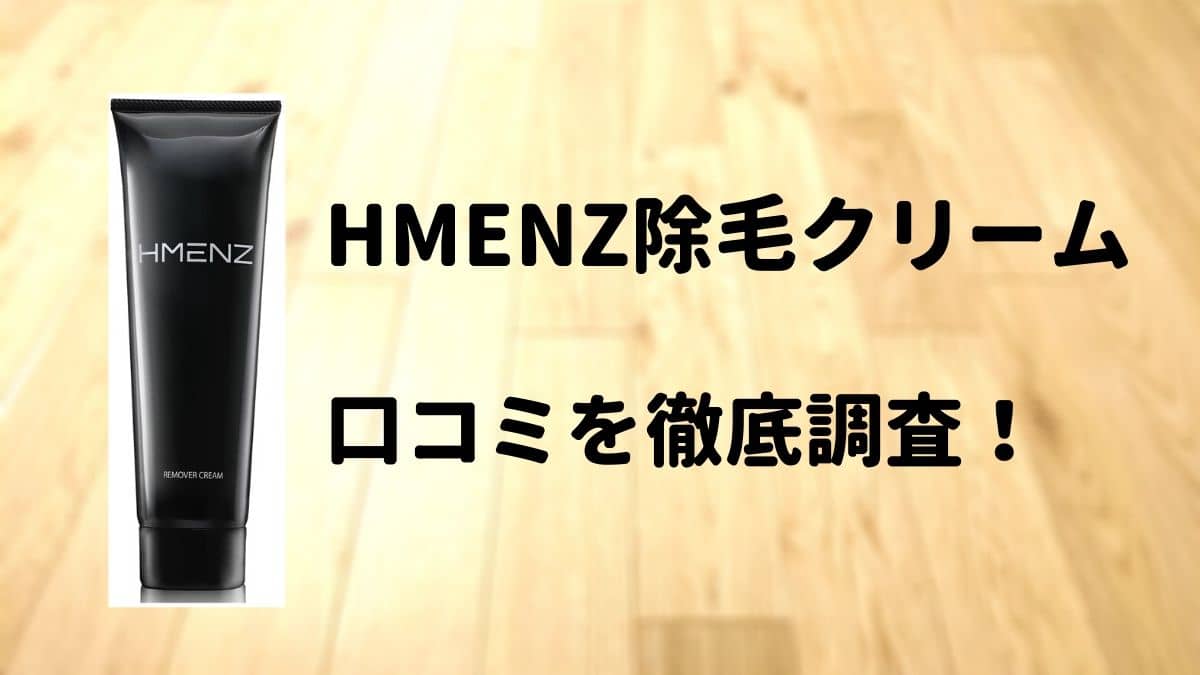 Hmenz除毛クリームの評判 口コミの良し悪しを徹底調査