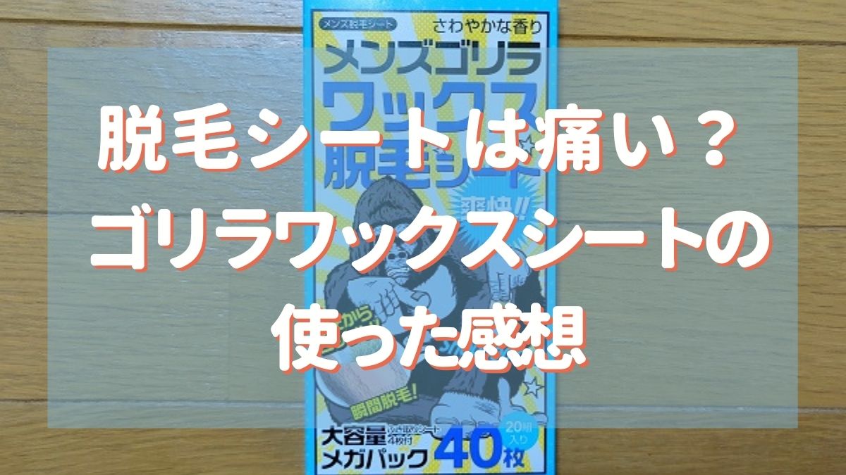 痛い メンズゴリラ ワックス脱毛シートの口コミを交え実際に使った感想